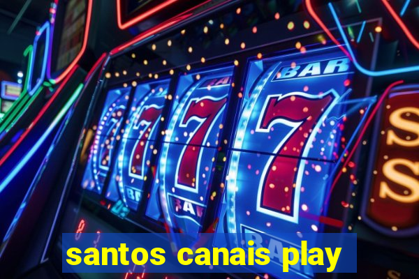 santos canais play